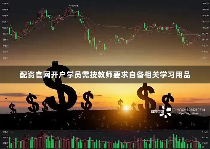 配资官网开户学员需按教师要求自备相关学习用品