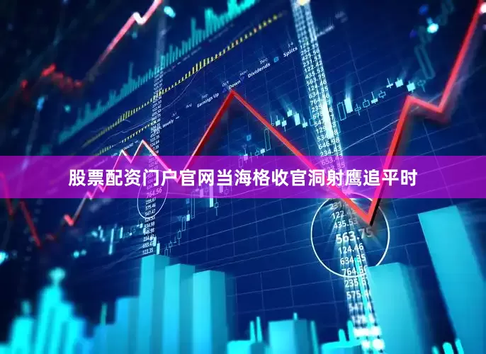 股票配资门户官网当海格收官洞射鹰追平时