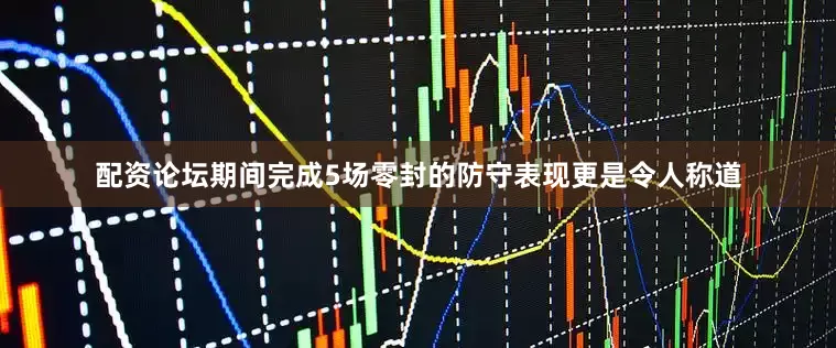 配资论坛期间完成5场零封的防守表现更是令人称道