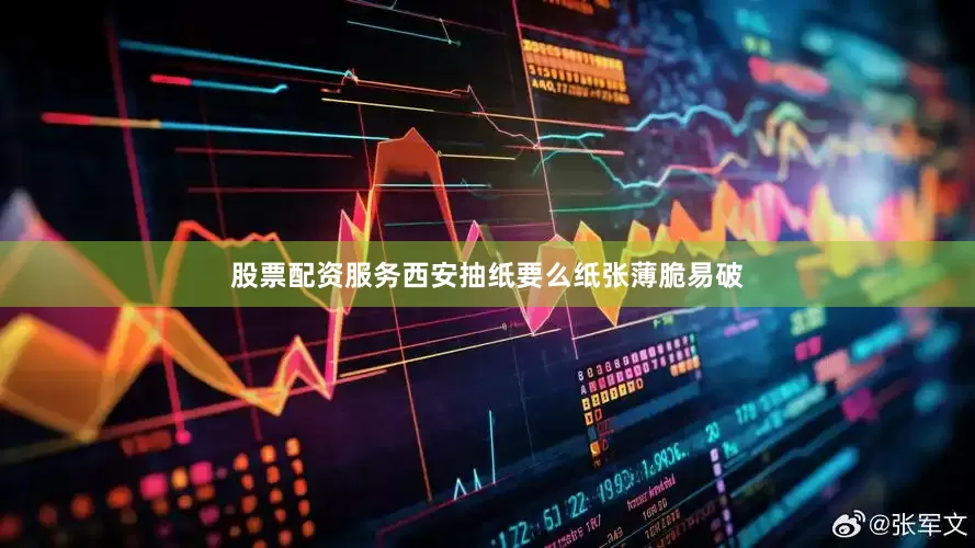 股票配资服务西安抽纸要么纸张薄脆易破