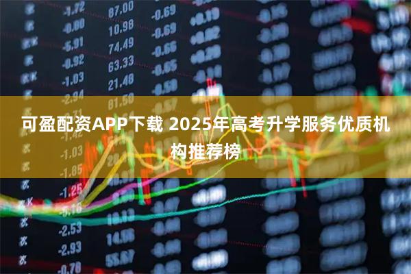 可盈配资APP下载 2025年高考升学服务优质机构推荐榜